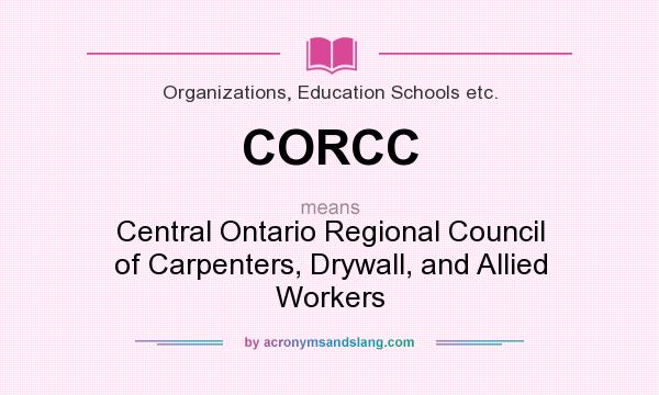 What does CORCC mean? It stands for Central Ontario Regional Council of Carpenters, Drywall, and Allied Workers
