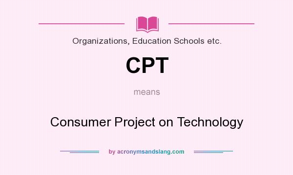 What does CPT mean? It stands for Consumer Project on Technology