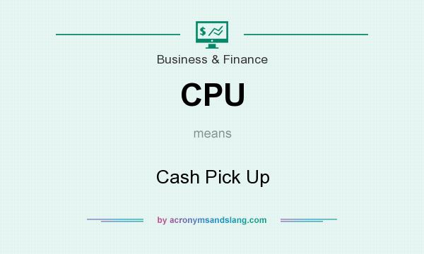 What does CPU mean? It stands for Cash Pick Up