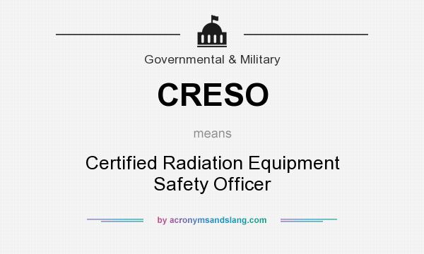 What does CRESO mean? It stands for Certified Radiation Equipment Safety Officer