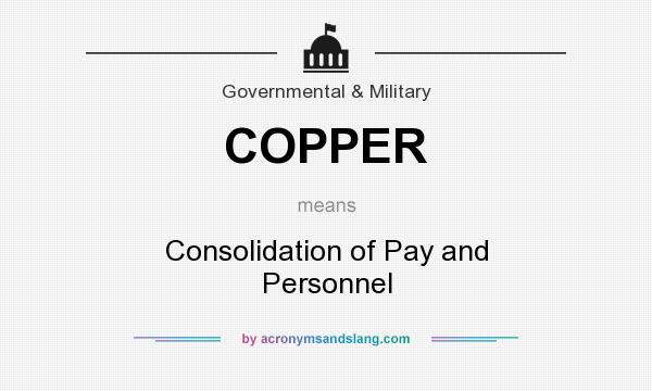 What does COPPER mean? It stands for Consolidation of Pay and Personnel