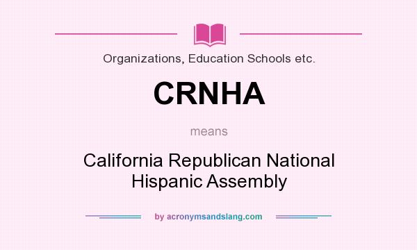 What does CRNHA mean? It stands for California Republican National Hispanic Assembly