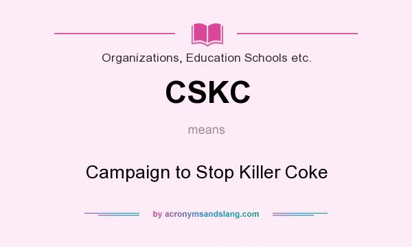 What does CSKC mean? It stands for Campaign to Stop Killer Coke