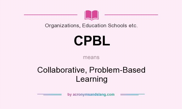 What does CPBL mean? It stands for Collaborative, Problem-Based Learning