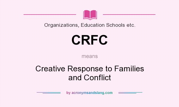 What does CRFC mean? It stands for Creative Response to Families and Conflict