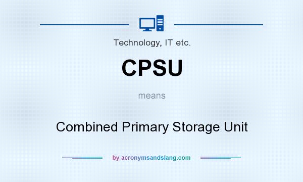 What does CPSU mean? It stands for Combined Primary Storage Unit