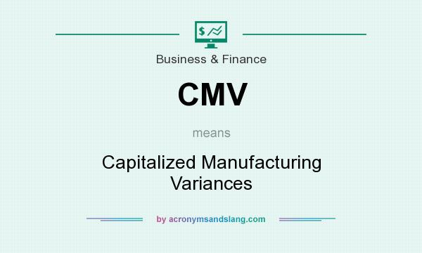 What does CMV mean? It stands for Capitalized Manufacturing Variances