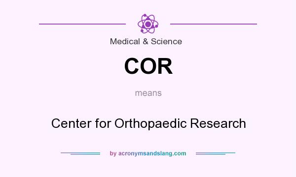 What does COR mean? It stands for Center for Orthopaedic Research