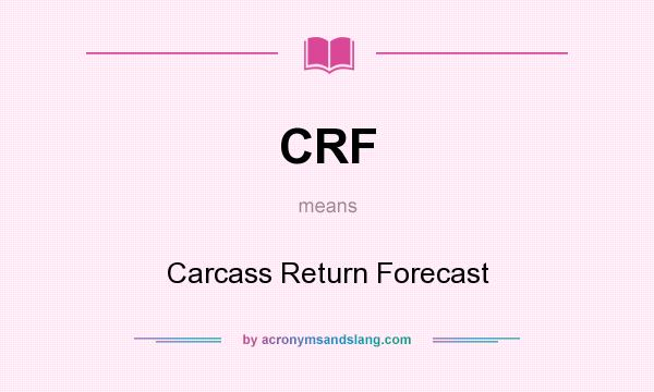 What does CRF mean? It stands for Carcass Return Forecast