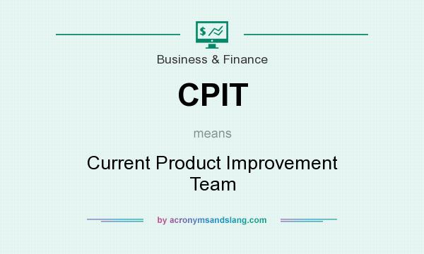 What does CPIT mean? It stands for Current Product Improvement Team