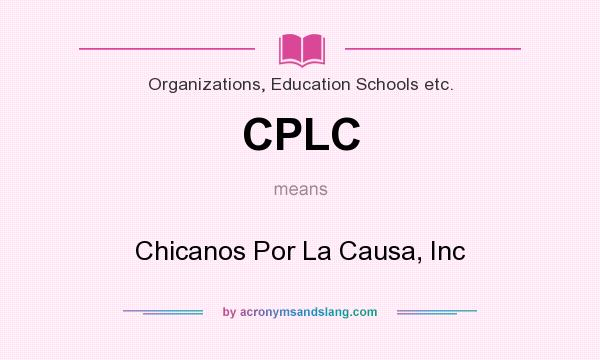 What does CPLC mean? It stands for Chicanos Por La Causa, Inc