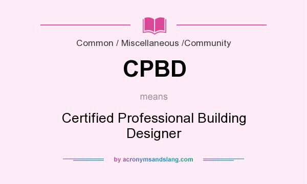What does CPBD mean? It stands for Certified Professional Building Designer
