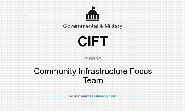 What does CIFT mean? It stands for Community Infrastructure Focus Team