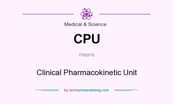 What does CPU mean? It stands for Clinical Pharmacokinetic Unit