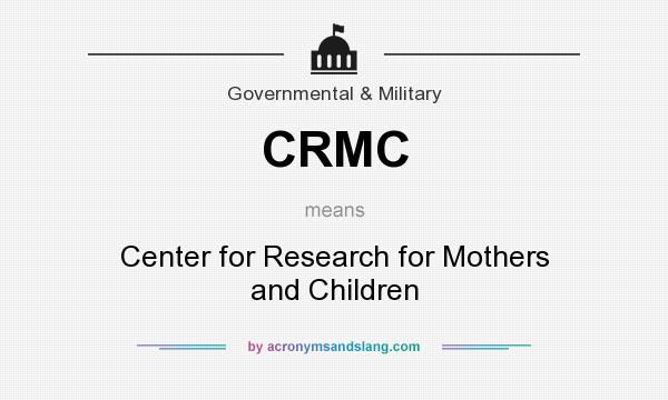 What does CRMC mean? It stands for Center for Research for Mothers and Children