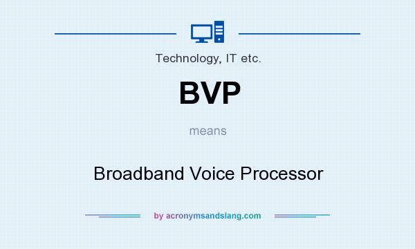 What does BVP mean? It stands for Broadband Voice Processor