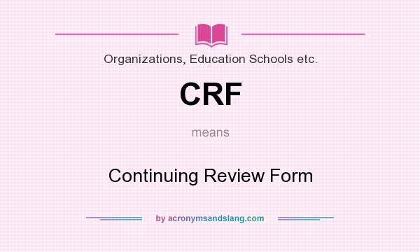 What does CRF mean? It stands for Continuing Review Form