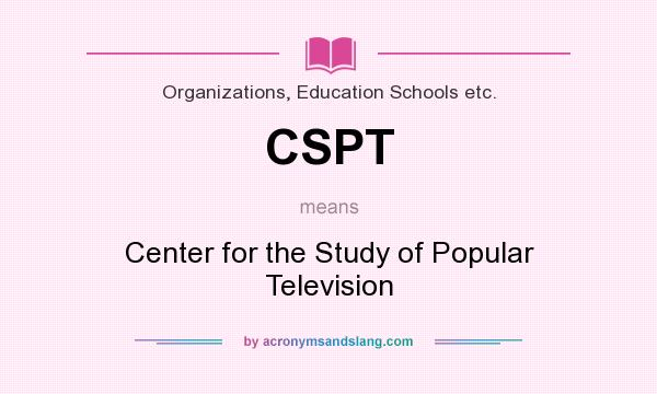 What does CSPT mean? It stands for Center for the Study of Popular Television