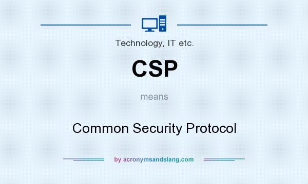 What does CSP mean? It stands for Common Security Protocol