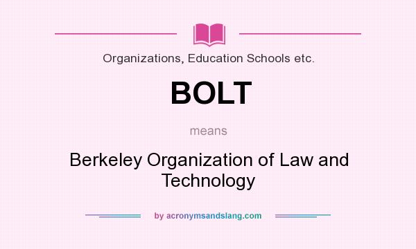 What does BOLT mean? It stands for Berkeley Organization of Law and Technology