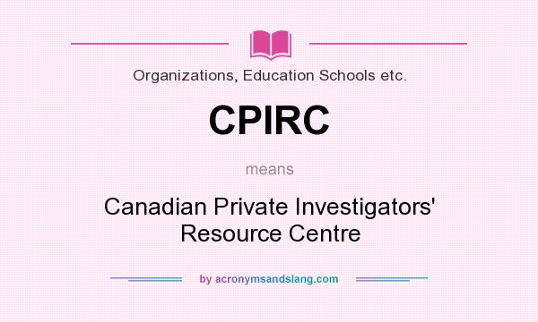 What does CPIRC mean? It stands for Canadian Private Investigators` Resource Centre
