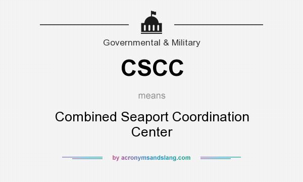 What does CSCC mean? It stands for Combined Seaport Coordination Center