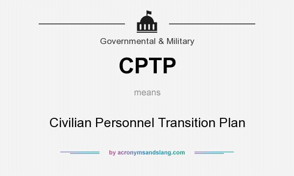 What does CPTP mean? It stands for Civilian Personnel Transition Plan