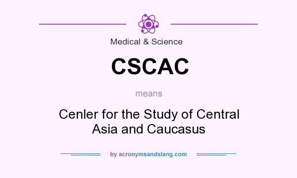 What does CSCAC mean? It stands for Cenler for the Study of Central Asia and Caucasus