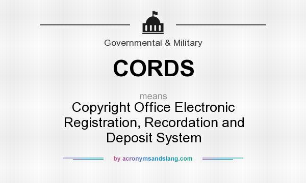 What does CORDS mean? It stands for Copyright Office Electronic Registration, Recordation and Deposit System