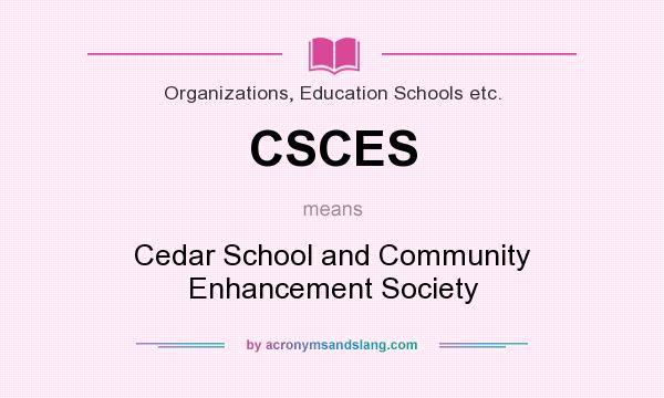 What does CSCES mean? It stands for Cedar School and Community Enhancement Society