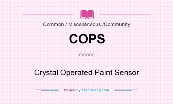What does COPS mean? It stands for Crystal Operated Paint Sensor