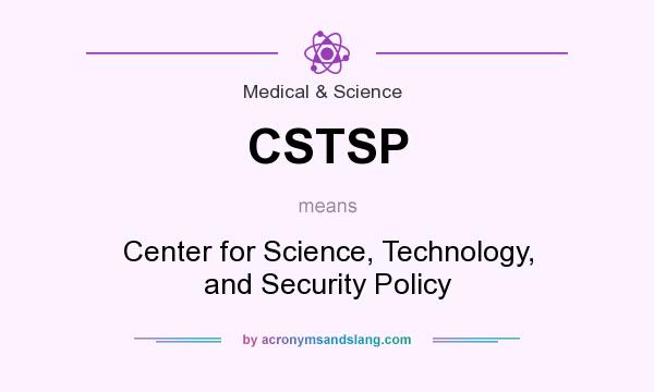 What does CSTSP mean? It stands for Center for Science, Technology, and Security Policy