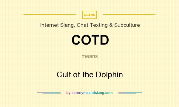What does COTD mean? It stands for Cult of the Dolphin