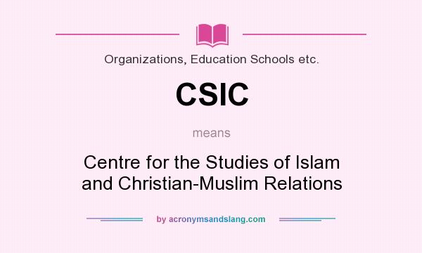 What does CSIC mean? It stands for Centre for the Studies of Islam and Christian-Muslim Relations