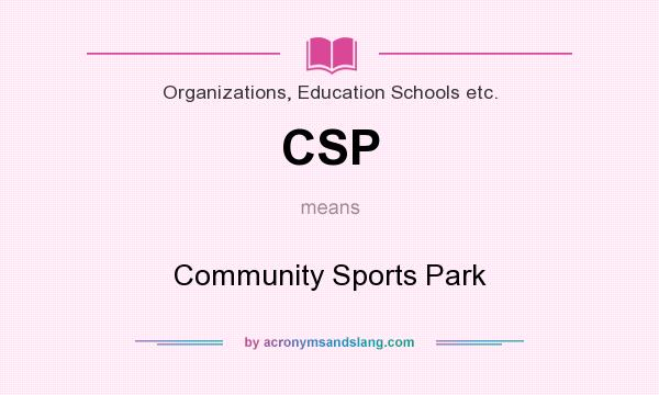What does CSP mean? It stands for Community Sports Park