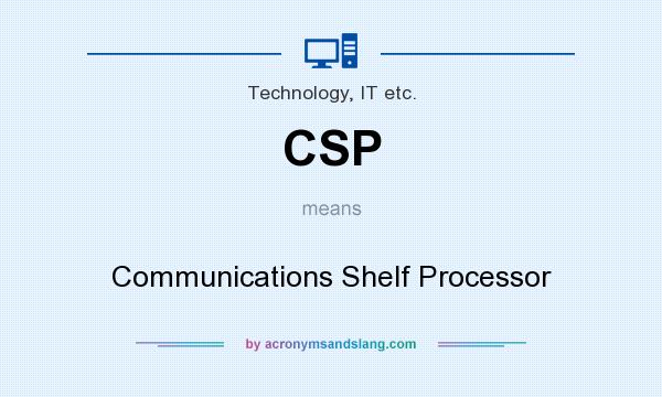 What does CSP mean? It stands for Communications Shelf Processor