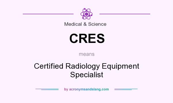 What does CRES mean? It stands for Certified Radiology Equipment Specialist