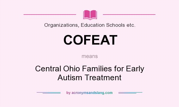 What does COFEAT mean? It stands for Central Ohio Families for Early Autism Treatment