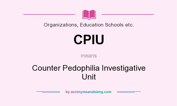 What does CPIU mean? It stands for Counter Pedophilia Investigative Unit