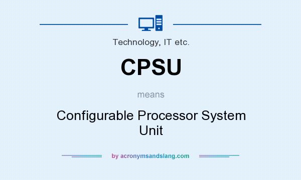 What does CPSU mean? It stands for Configurable Processor System Unit