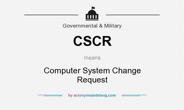 What does CSCR mean? It stands for Computer System Change Request