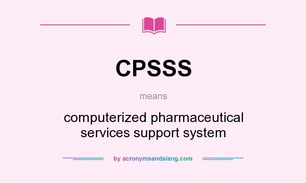 What does CPSSS mean? It stands for computerized pharmaceutical services support system