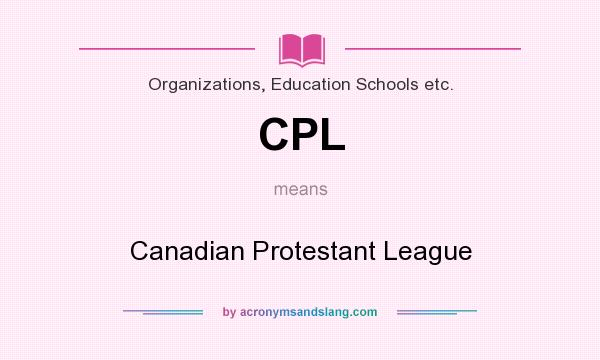 What does CPL mean? It stands for Canadian Protestant League