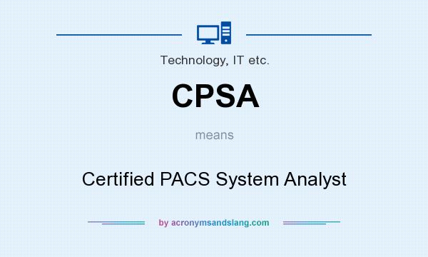What does CPSA mean? It stands for Certified PACS System Analyst