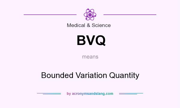 What does BVQ mean? It stands for Bounded Variation Quantity