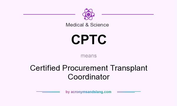 What does CPTC mean? It stands for Certified Procurement Transplant Coordinator