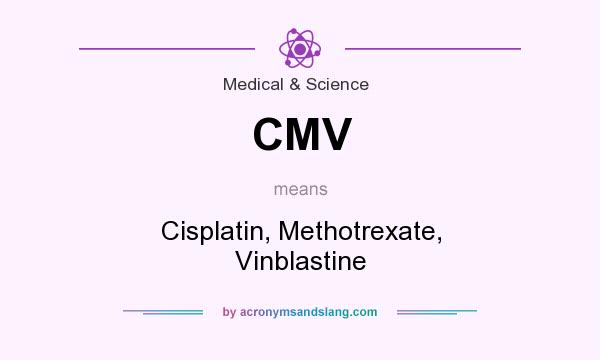 What does CMV mean? It stands for Cisplatin, Methotrexate, Vinblastine