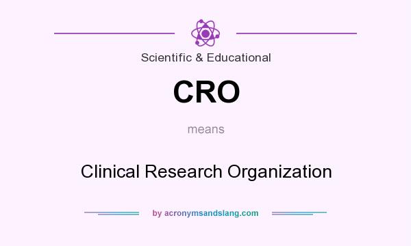 What does CRO mean? It stands for Clinical Research Organization