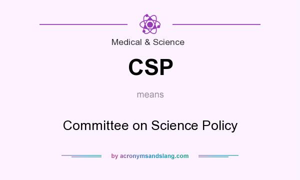 What does CSP mean? It stands for Committee on Science Policy