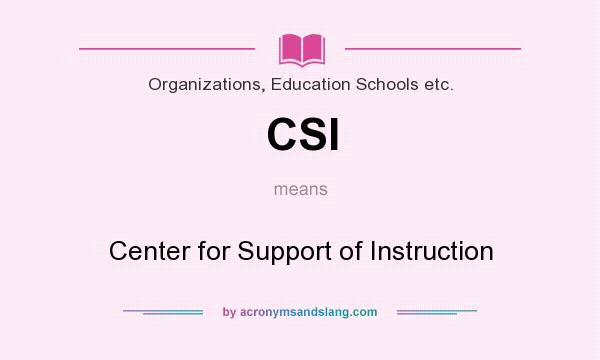What does CSI mean? It stands for Center for Support of Instruction